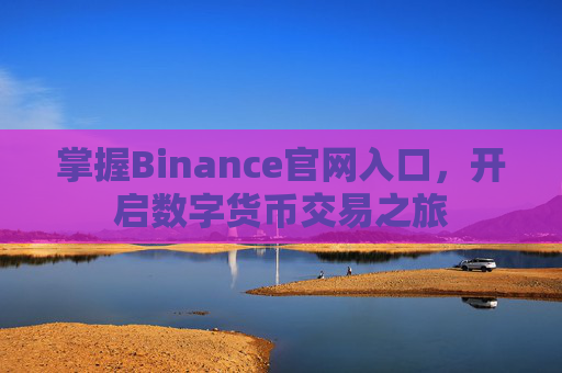 掌握Binance官网入口，开启数字货币交易之旅