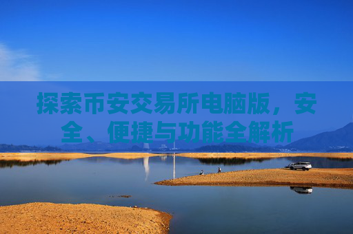 探索币安交易所电脑版，安全、便捷与功能全解析