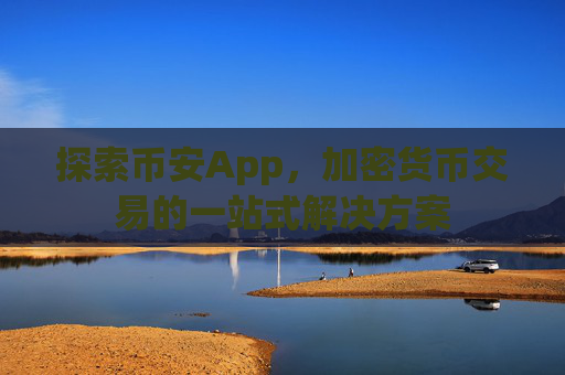 探索币安App，加密货币交易的一站式解决方案